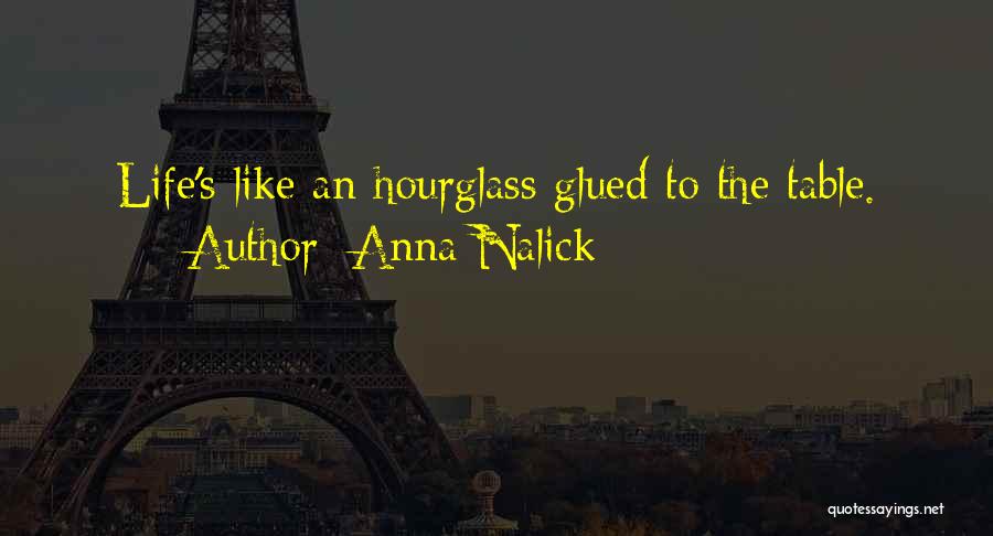 Anna Nalick Quotes: Life's Like An Hourglass Glued To The Table.