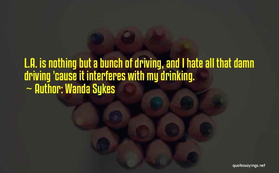 Wanda Sykes Quotes: L.a. Is Nothing But A Bunch Of Driving, And I Hate All That Damn Driving 'cause It Interferes With My