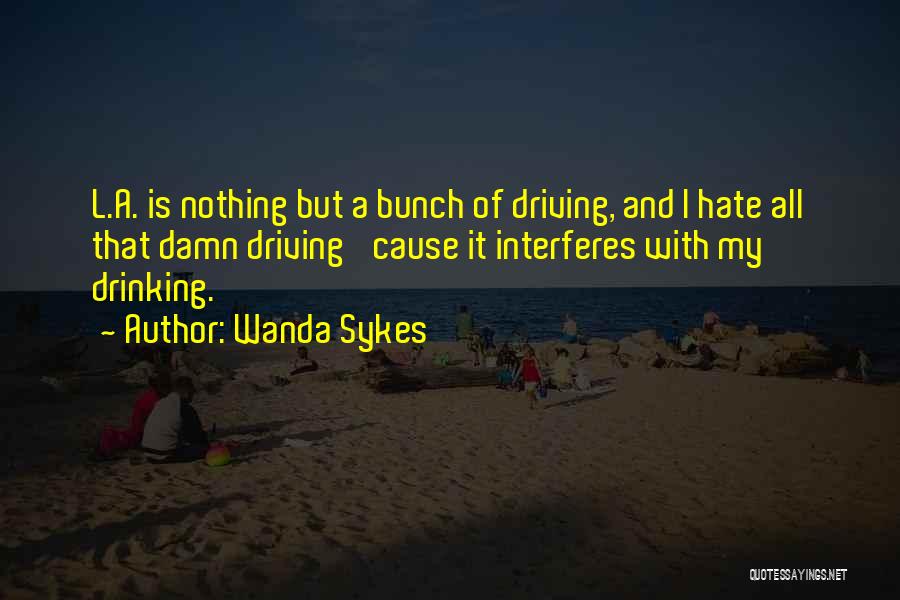 Wanda Sykes Quotes: L.a. Is Nothing But A Bunch Of Driving, And I Hate All That Damn Driving 'cause It Interferes With My