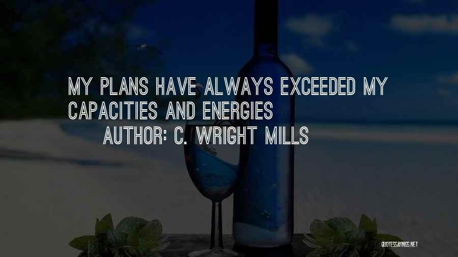 C. Wright Mills Quotes: My Plans Have Always Exceeded My Capacities And Energies