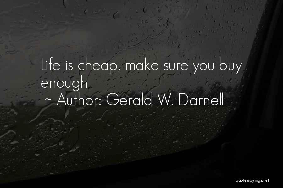 Gerald W. Darnell Quotes: Life Is Cheap, Make Sure You Buy Enough