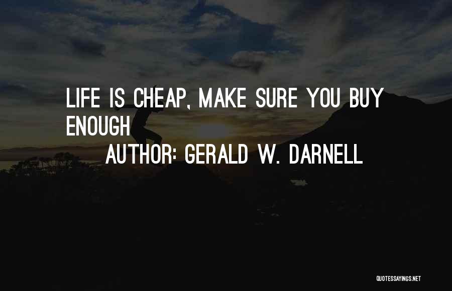 Gerald W. Darnell Quotes: Life Is Cheap, Make Sure You Buy Enough