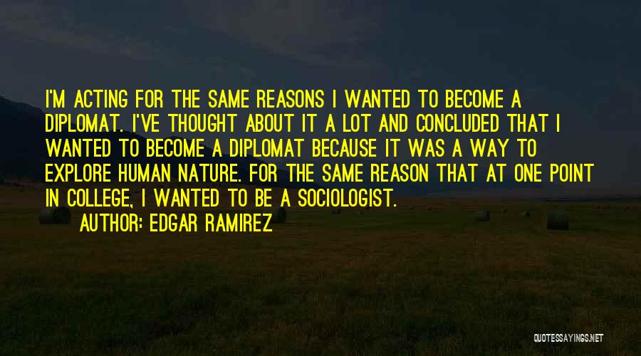 Edgar Ramirez Quotes: I'm Acting For The Same Reasons I Wanted To Become A Diplomat. I've Thought About It A Lot And Concluded