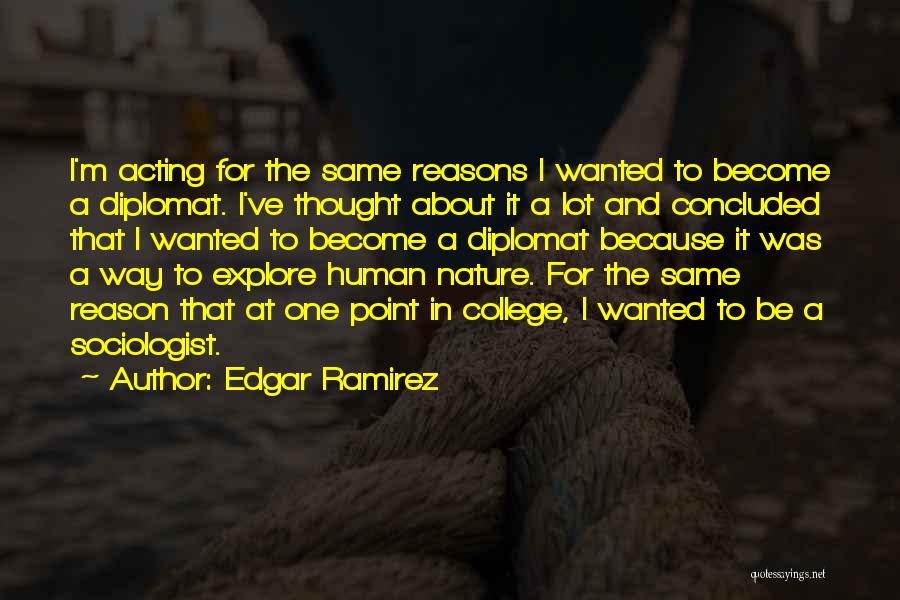 Edgar Ramirez Quotes: I'm Acting For The Same Reasons I Wanted To Become A Diplomat. I've Thought About It A Lot And Concluded