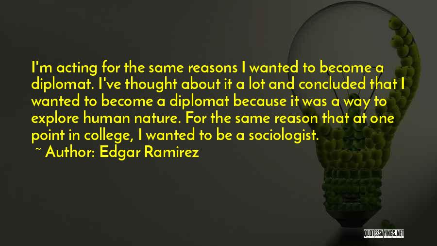 Edgar Ramirez Quotes: I'm Acting For The Same Reasons I Wanted To Become A Diplomat. I've Thought About It A Lot And Concluded