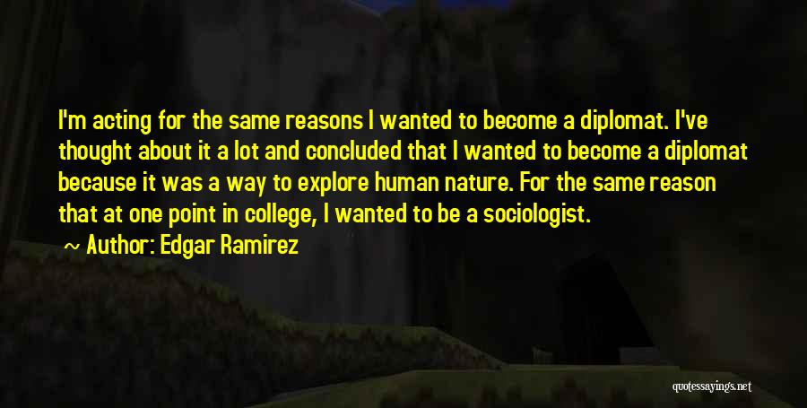 Edgar Ramirez Quotes: I'm Acting For The Same Reasons I Wanted To Become A Diplomat. I've Thought About It A Lot And Concluded