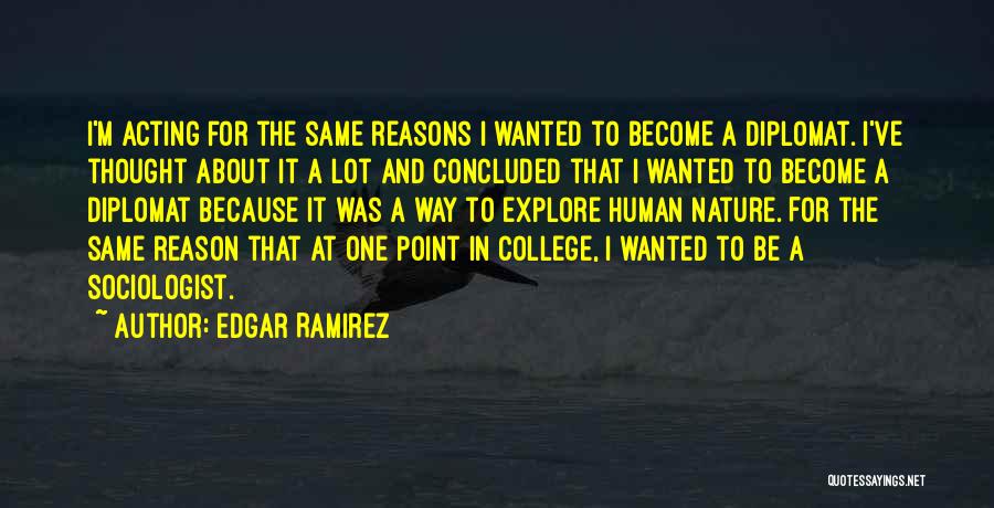 Edgar Ramirez Quotes: I'm Acting For The Same Reasons I Wanted To Become A Diplomat. I've Thought About It A Lot And Concluded