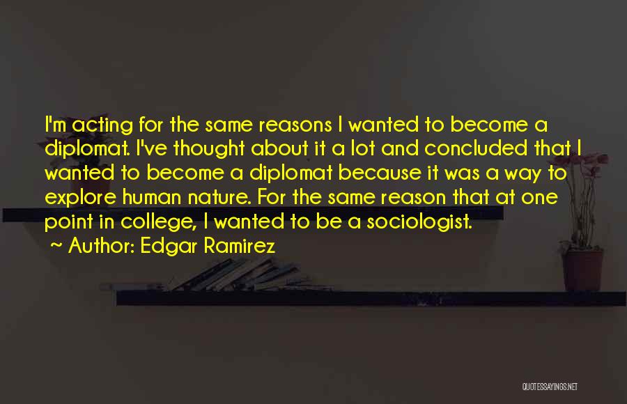 Edgar Ramirez Quotes: I'm Acting For The Same Reasons I Wanted To Become A Diplomat. I've Thought About It A Lot And Concluded
