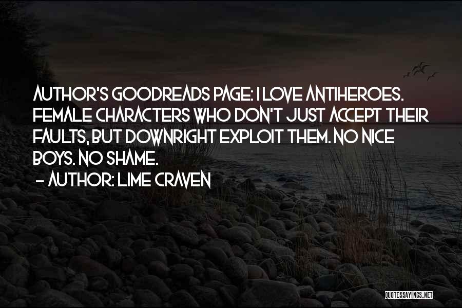 Lime Craven Quotes: Author's Goodreads Page: I Love Antiheroes. Female Characters Who Don't Just Accept Their Faults, But Downright Exploit Them. No Nice