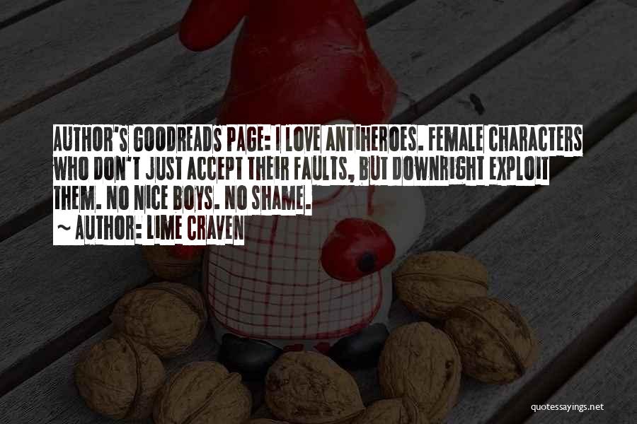 Lime Craven Quotes: Author's Goodreads Page: I Love Antiheroes. Female Characters Who Don't Just Accept Their Faults, But Downright Exploit Them. No Nice