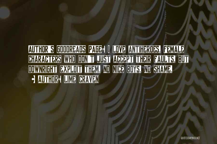 Lime Craven Quotes: Author's Goodreads Page: I Love Antiheroes. Female Characters Who Don't Just Accept Their Faults, But Downright Exploit Them. No Nice