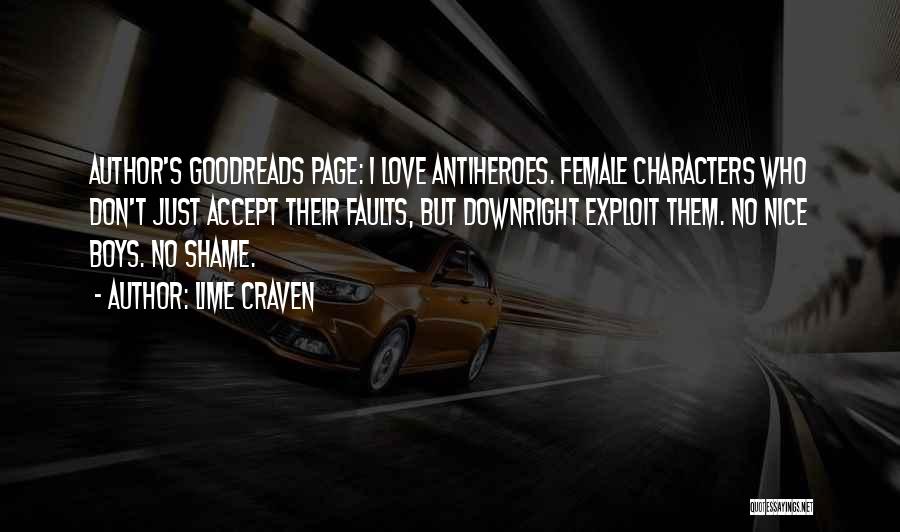 Lime Craven Quotes: Author's Goodreads Page: I Love Antiheroes. Female Characters Who Don't Just Accept Their Faults, But Downright Exploit Them. No Nice