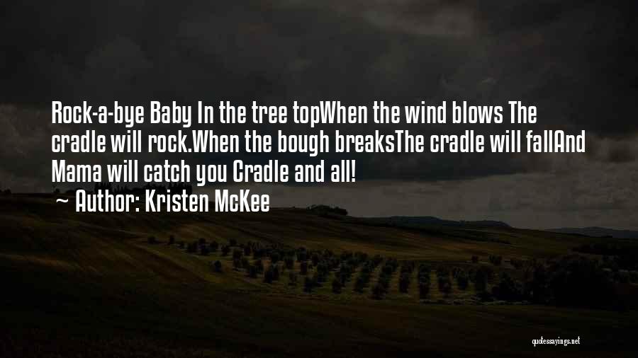 Kristen McKee Quotes: Rock-a-bye Baby In The Tree Topwhen The Wind Blows The Cradle Will Rock.when The Bough Breaksthe Cradle Will Falland Mama