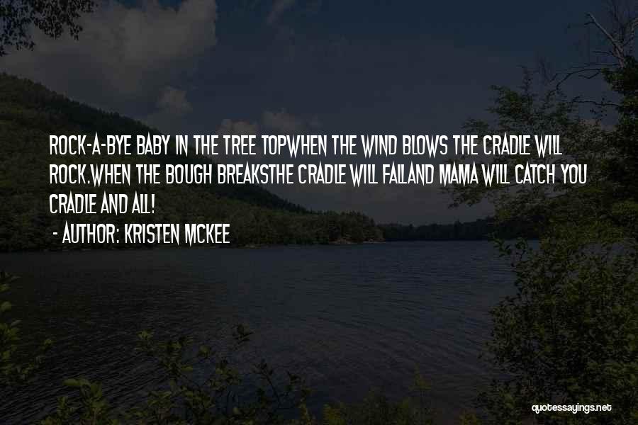 Kristen McKee Quotes: Rock-a-bye Baby In The Tree Topwhen The Wind Blows The Cradle Will Rock.when The Bough Breaksthe Cradle Will Falland Mama