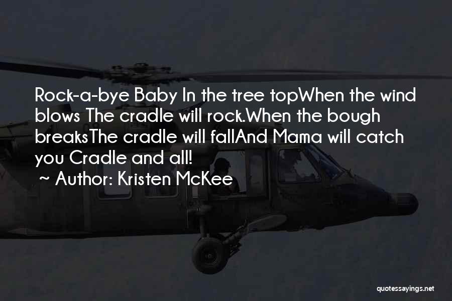 Kristen McKee Quotes: Rock-a-bye Baby In The Tree Topwhen The Wind Blows The Cradle Will Rock.when The Bough Breaksthe Cradle Will Falland Mama