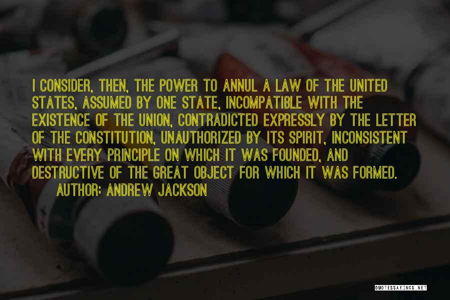 Andrew Jackson Quotes: I Consider, Then, The Power To Annul A Law Of The United States, Assumed By One State, Incompatible With The