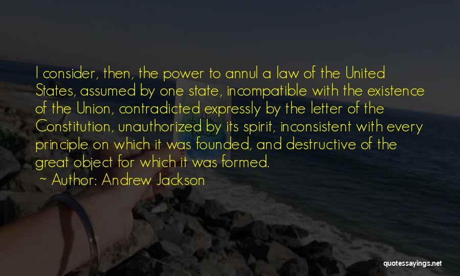 Andrew Jackson Quotes: I Consider, Then, The Power To Annul A Law Of The United States, Assumed By One State, Incompatible With The