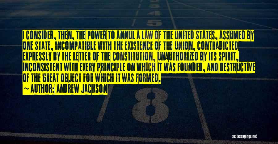 Andrew Jackson Quotes: I Consider, Then, The Power To Annul A Law Of The United States, Assumed By One State, Incompatible With The