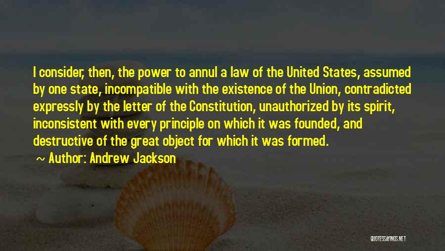 Andrew Jackson Quotes: I Consider, Then, The Power To Annul A Law Of The United States, Assumed By One State, Incompatible With The