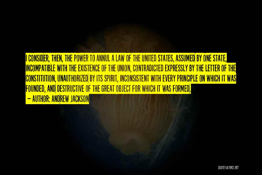 Andrew Jackson Quotes: I Consider, Then, The Power To Annul A Law Of The United States, Assumed By One State, Incompatible With The