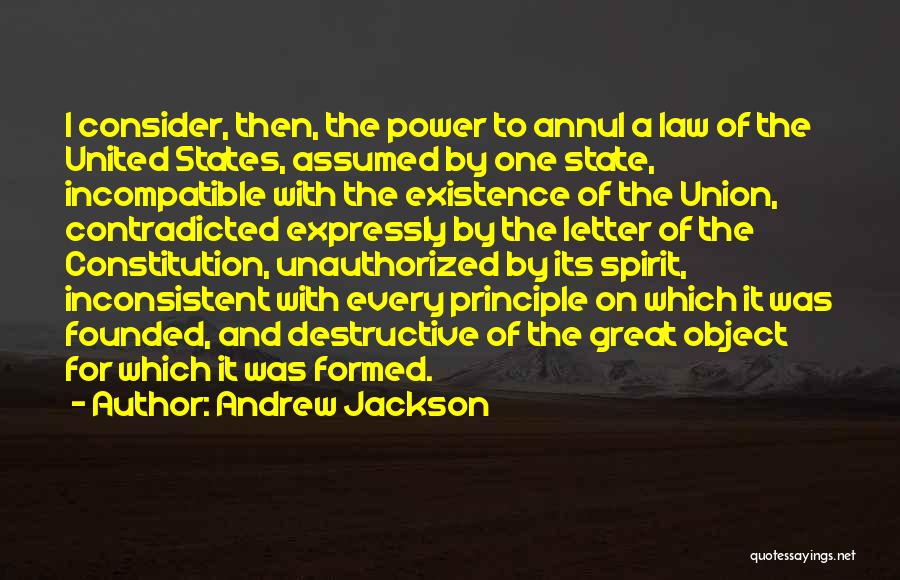 Andrew Jackson Quotes: I Consider, Then, The Power To Annul A Law Of The United States, Assumed By One State, Incompatible With The