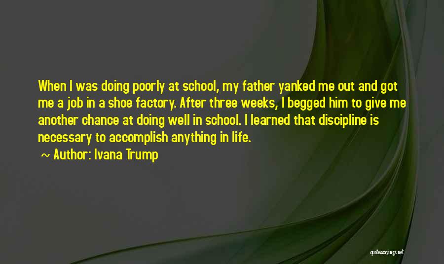Ivana Trump Quotes: When I Was Doing Poorly At School, My Father Yanked Me Out And Got Me A Job In A Shoe