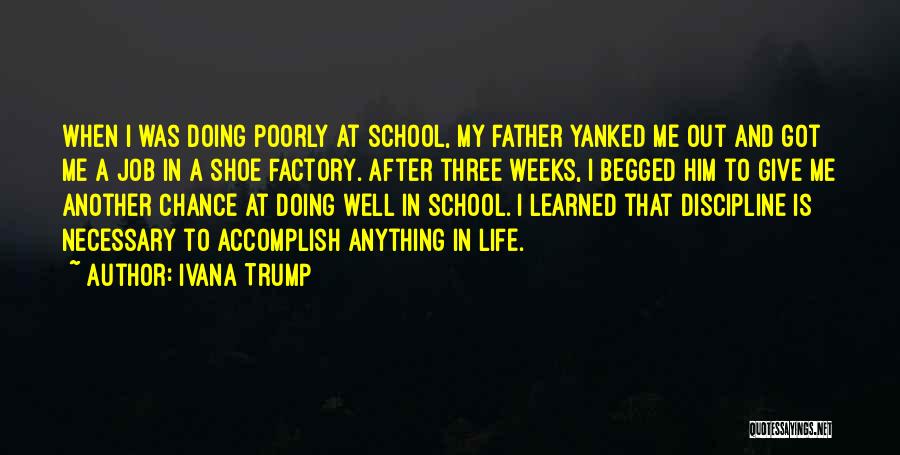 Ivana Trump Quotes: When I Was Doing Poorly At School, My Father Yanked Me Out And Got Me A Job In A Shoe