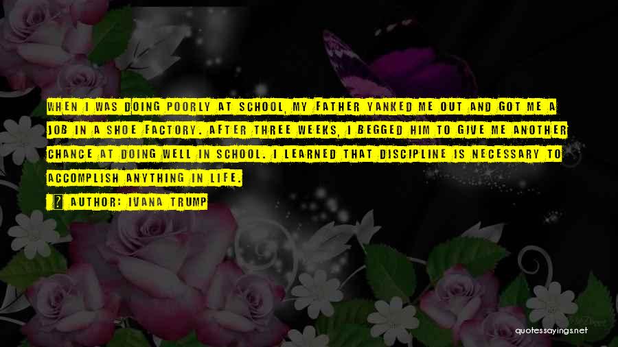 Ivana Trump Quotes: When I Was Doing Poorly At School, My Father Yanked Me Out And Got Me A Job In A Shoe
