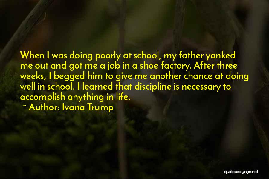 Ivana Trump Quotes: When I Was Doing Poorly At School, My Father Yanked Me Out And Got Me A Job In A Shoe