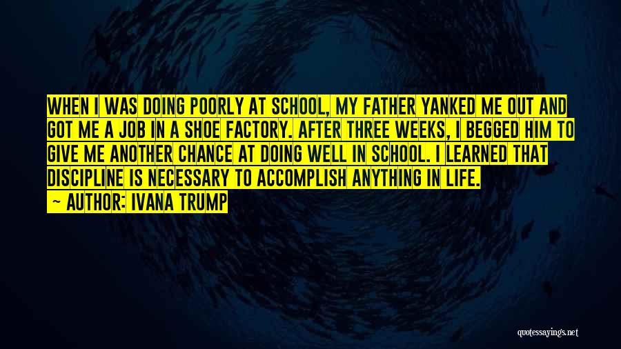 Ivana Trump Quotes: When I Was Doing Poorly At School, My Father Yanked Me Out And Got Me A Job In A Shoe