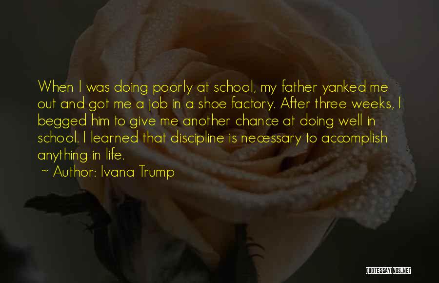 Ivana Trump Quotes: When I Was Doing Poorly At School, My Father Yanked Me Out And Got Me A Job In A Shoe