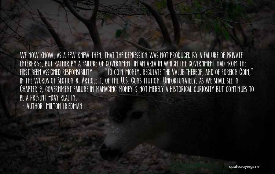 Milton Friedman Quotes: We Now Know, As A Few Knew Then, That The Depression Was Not Produced By A Failure Of Private Enterprise,