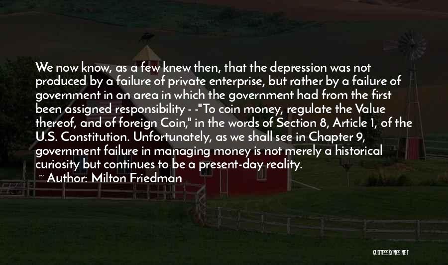 Milton Friedman Quotes: We Now Know, As A Few Knew Then, That The Depression Was Not Produced By A Failure Of Private Enterprise,