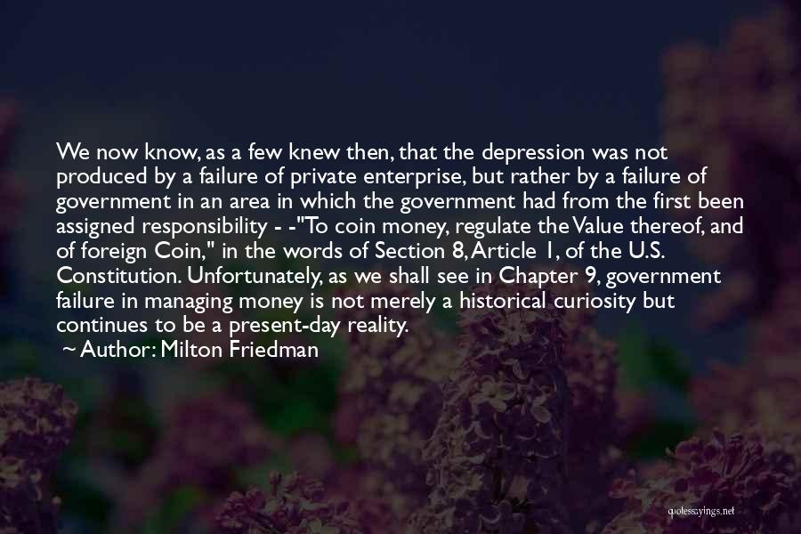 Milton Friedman Quotes: We Now Know, As A Few Knew Then, That The Depression Was Not Produced By A Failure Of Private Enterprise,