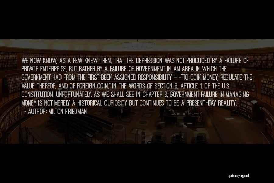 Milton Friedman Quotes: We Now Know, As A Few Knew Then, That The Depression Was Not Produced By A Failure Of Private Enterprise,