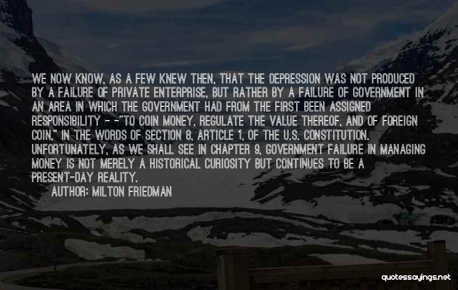 Milton Friedman Quotes: We Now Know, As A Few Knew Then, That The Depression Was Not Produced By A Failure Of Private Enterprise,