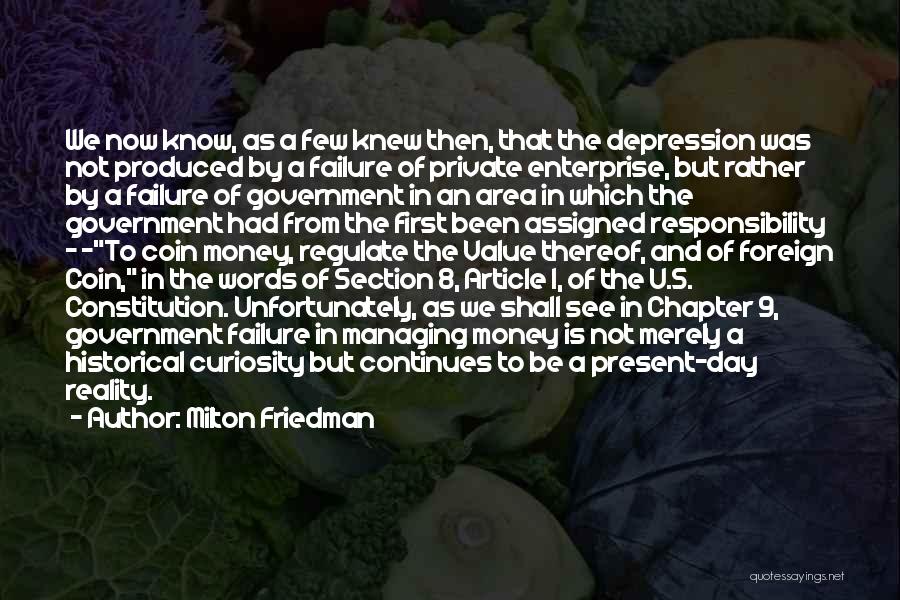 Milton Friedman Quotes: We Now Know, As A Few Knew Then, That The Depression Was Not Produced By A Failure Of Private Enterprise,