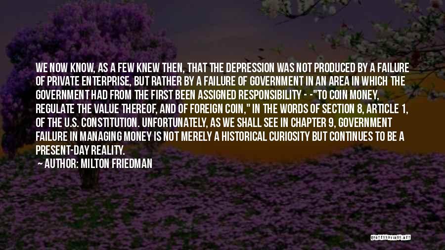 Milton Friedman Quotes: We Now Know, As A Few Knew Then, That The Depression Was Not Produced By A Failure Of Private Enterprise,