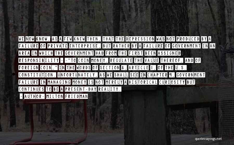 Milton Friedman Quotes: We Now Know, As A Few Knew Then, That The Depression Was Not Produced By A Failure Of Private Enterprise,
