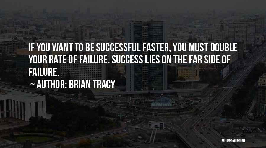 Brian Tracy Quotes: If You Want To Be Successful Faster, You Must Double Your Rate Of Failure. Success Lies On The Far Side