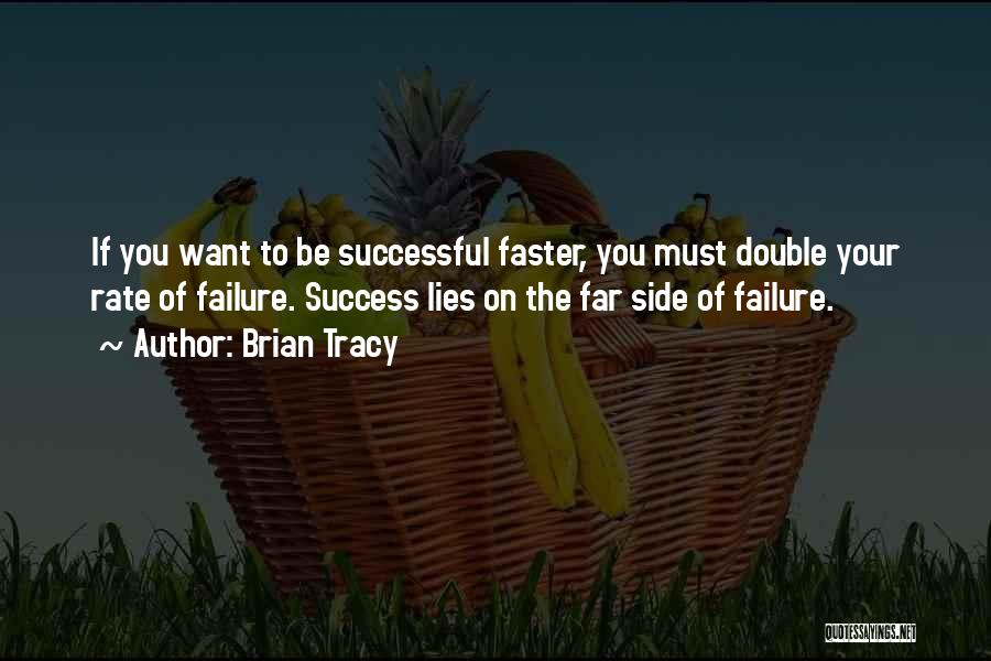 Brian Tracy Quotes: If You Want To Be Successful Faster, You Must Double Your Rate Of Failure. Success Lies On The Far Side