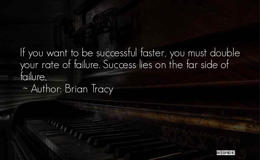 Brian Tracy Quotes: If You Want To Be Successful Faster, You Must Double Your Rate Of Failure. Success Lies On The Far Side