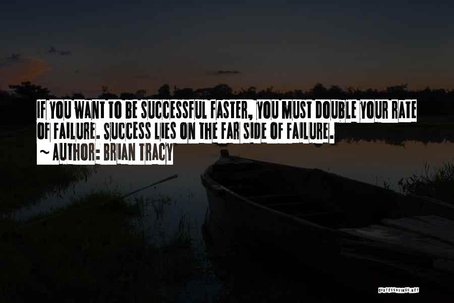 Brian Tracy Quotes: If You Want To Be Successful Faster, You Must Double Your Rate Of Failure. Success Lies On The Far Side