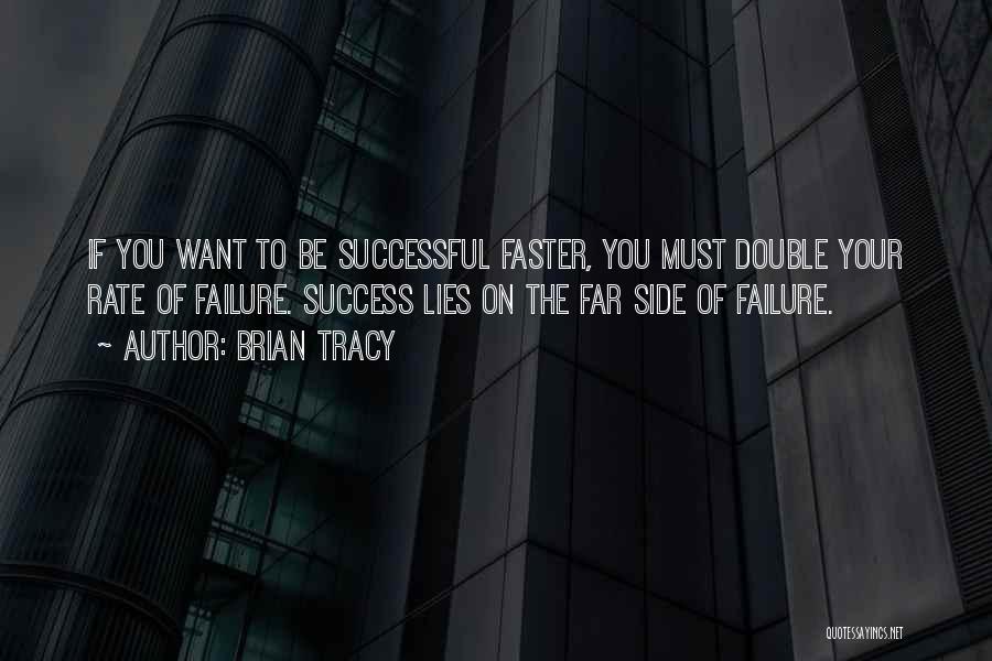 Brian Tracy Quotes: If You Want To Be Successful Faster, You Must Double Your Rate Of Failure. Success Lies On The Far Side
