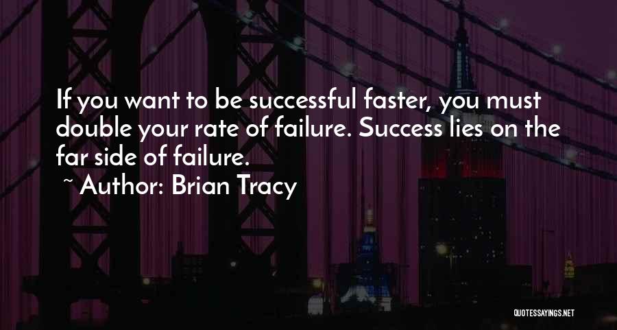 Brian Tracy Quotes: If You Want To Be Successful Faster, You Must Double Your Rate Of Failure. Success Lies On The Far Side