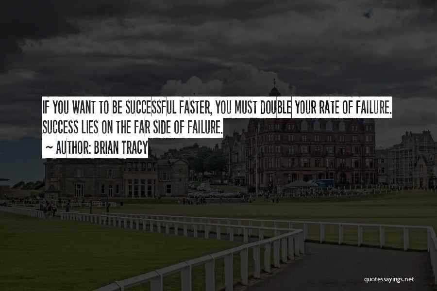 Brian Tracy Quotes: If You Want To Be Successful Faster, You Must Double Your Rate Of Failure. Success Lies On The Far Side