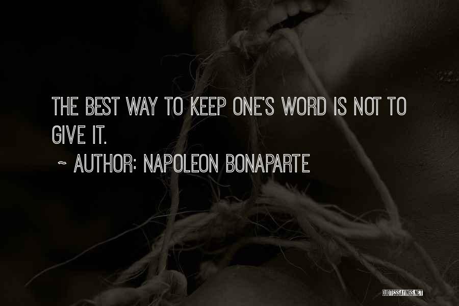 Napoleon Bonaparte Quotes: The Best Way To Keep One's Word Is Not To Give It.