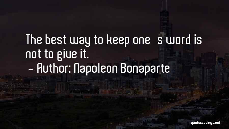 Napoleon Bonaparte Quotes: The Best Way To Keep One's Word Is Not To Give It.