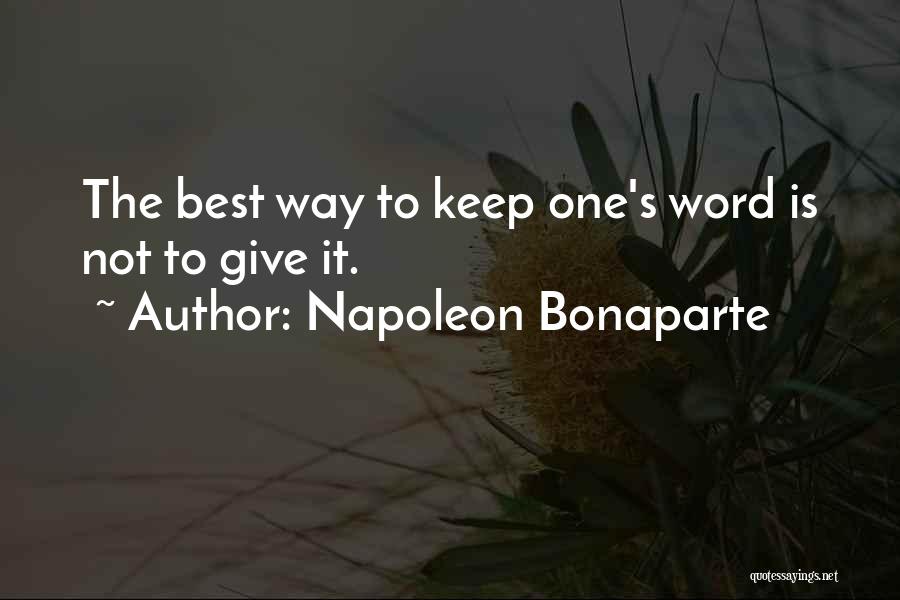 Napoleon Bonaparte Quotes: The Best Way To Keep One's Word Is Not To Give It.