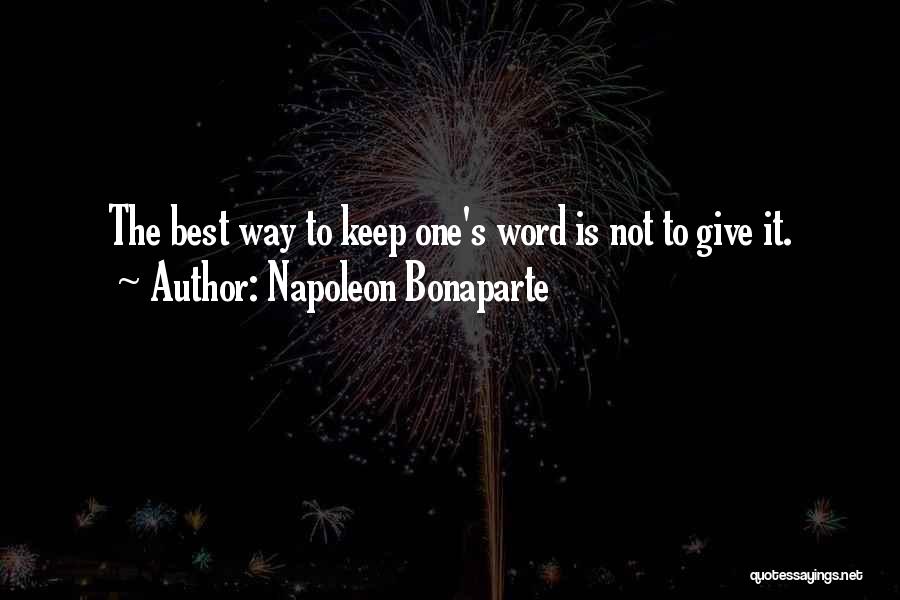 Napoleon Bonaparte Quotes: The Best Way To Keep One's Word Is Not To Give It.